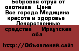 Бобровая струя от охотника › Цена ­ 3 500 - Все города Медицина, красота и здоровье » Лекарственные средства   . Иркутская обл.